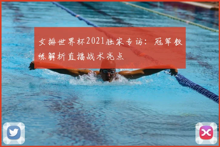 女排世界杯2021独家专访:冠军教练解析直播战术亮点
