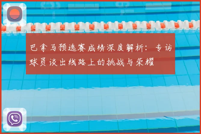 巴拿马预选赛成绩深度解析：专访球员谈出线路上的挑战与荣耀
